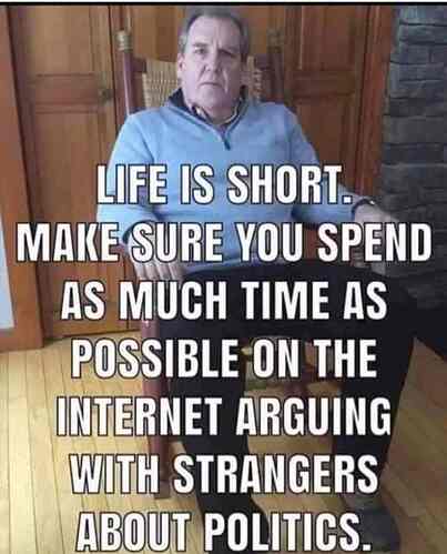 l-46774-life-is-short-make-sure-you-spend-as-much-time-as-possible-on-the-internet-arguing-with-strangers-about-politics